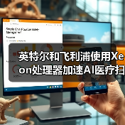 英特尔和飞利浦使用Xeon处理器加速AI医疗扫描分析(图1) 英特尔和飞利浦使用Xeon处理器加速AI医疗扫描分析(图1)