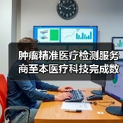 肿瘤精准医疗检测服务商至本医疗科技完成数亿元B轮融资，远翼资本领投（图4）