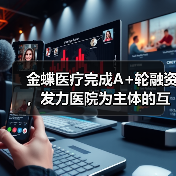 金蝶医疗完成A+轮融资,发力医院为主体的互联网医疗服务新模式(图4) 金蝶医疗完成A+轮融资,发力医院为主体的互联网医疗服务新模式(图4)