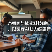 杏香园与体素科技联姻,以医疗AI助力健康管理(图1) 杏香园与体素科技联姻,以医疗AI助力健康管理(图1)