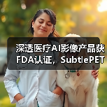 深透医疗AI影像产品获FDA认证,SubtlePET将正式登陆美国市场(图3) 深透医疗AI影像产品获FDA认证,SubtlePET将正式登陆美国市场(图3)