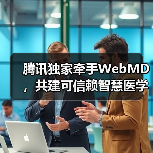 腾讯独家牵手WebMD，共建可信赖智慧医学资讯平台（图4）