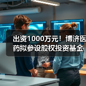 出资1000万元！博济医药拟参设股权投资基金（图3）