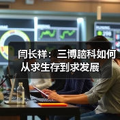闫长祥:三博脑科如何从求生存到求发展(图4) 闫长祥:三博脑科如何从求生存到求发展(图4)