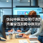 快问中医是如何打造国内首家互联网中医院的(图1) 快问中医是如何打造国内首家互联网中医院的(图1)