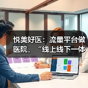 悦美好医:流量平台做医院,“线上线下一体化”核心逻辑全解析(图2) 悦美好医:流量平台做医院,“线上线下一体化”核心逻辑全解析(图2)