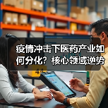 疫情冲击下医药产业如何分化？核心领域逆势崛起解析（图4）