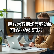 医疗大数据场景驱动如何赋能药物研发？（图1）