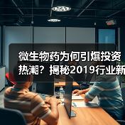微生物药为何引爆投资热潮?揭秘2019行业新趋势(图1) 微生物药为何引爆投资热潮?揭秘2019行业新趋势(图1)