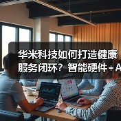 华米科技如何打造健康服务闭环？智能硬件+AI引领未来（图3）