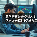 思创医惠失去控制人 6亿定增未解5.3亿基金再入局（图2）