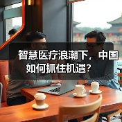 智慧医疗浪潮下,中国如何抓住机遇?(图2) 智慧医疗浪潮下,中国如何抓住机遇?(图2)