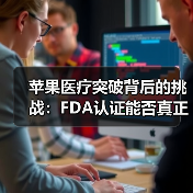 苹果医疗突破背后的挑战:FDA认证能否真正改变行业?(图4) 苹果医疗突破背后的挑战:FDA认证能否真正改变行业?(图4)