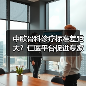 中欧骨科诊疗标准差距大？仁医平台促进专家交流（图1）