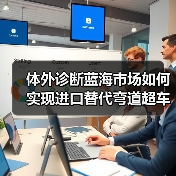 体外诊断蓝海市场如何实现进口替代弯道超车？（图2）