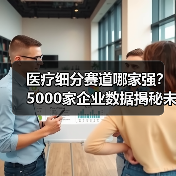 医疗细分赛道哪家强？5000家企业数据揭秘未来趋势（图2）