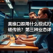 美维口腔用什么模式打破传统？第三种业态详解（图4）