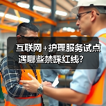 互联网+护理服务试点遇哪些禁踩红线?(图3) 互联网+护理服务试点遇哪些禁踩红线?(图3)
