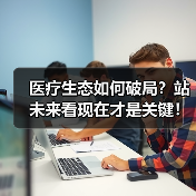 医疗生态如何破局？站未来看现在才是关键！（图3）