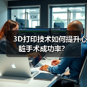 3D打印技术如何提升心脏手术成功率?(图3) 3D打印技术如何提升心脏手术成功率?(图3)
