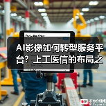 AI影像如何转型服务平台？上工医信的布局之路（图1）