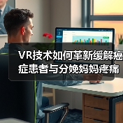 VR技术如何革新缓解癌症患者与分娩妈妈疼痛（图4）