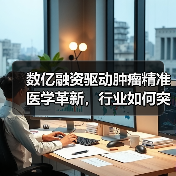 数亿融资驱动肿瘤精准医学革新,行业如何突破?(图1) 数亿融资驱动肿瘤精准医学革新,行业如何突破?(图1)