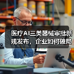 医疗AI三类器械审批新规发布,企业如何破局?(图4) 医疗AI三类器械审批新规发布,企业如何破局?(图4)