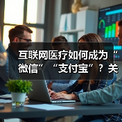 互联网医疗如何成为“微信”“支付宝”?关键因素曝光(图1) 互联网医疗如何成为“微信”“支付宝”?关键因素曝光(图1)