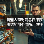 普通人理财前总在深夜纠结的那个问题:银行理财也会亏吗?(图1) 普通人理财前总在深夜纠结的那个问题:银行理财也会亏吗?(图1)