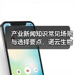 产业新闻知识常见场景与选择要点,诺云生物网愈元科技指南(图2) 产业新闻知识常见场景与选择要点,诺云生物网愈元科技指南(图2)